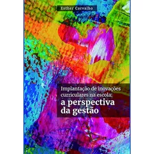 Implantação De Inovações Curriculares Na Escola: A Perspectiva Da Gestão, De Carvalho, Esther. Editora Cl-a Cultural Ltda, Capa Mole Em Português, 2020