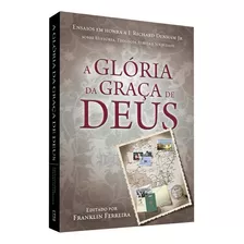 A Glória Da Graça De Deus - Franklin Ferreira (edit)