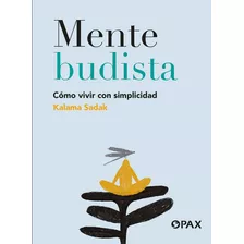 Mente Budista: Cómo Vivir Con Simplicidad, De Kalama Sadak. Editorial Pax, Tapa Pasta Blanda, Primera Edición En Español, 2022