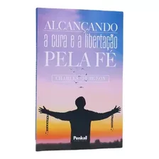 Livro Alcançando A Cura E A Libertação Pela Fé Charles 