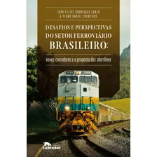Desafios E Perspectivas Do Setor Ferroviário Brasileiro: No