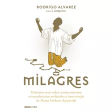 Milagres: Histórias Reais Sobre Acontecimentos Extraordinários Atribuídos À Intervenção De Nossa Senhora Aparecida, De Alvarez, Rodrigo. Série Biografias Religiosas Editora Globo S/a, Capa Mole Em Por