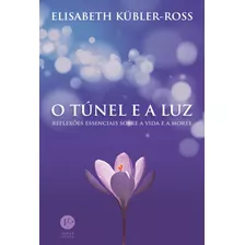 O Túnel E A Luz: Reflexões Essenciais Sobre A Vida E A Morte, De Kübler-ross, Elisabeth. Verus Editora Ltda., Capa Mole Em Português, 2003