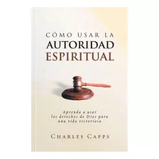 Como Usar La Autoridad Espiritual, Charles Capps