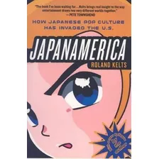 Japanamerica : How Japanese Pop Culture Has Invaded The Us -