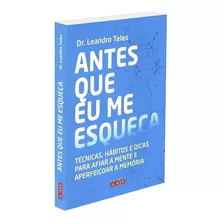 Antes Que Eu Me Esqueça: Técnicas, Hábitos E Dicas Para Afiar A Mente E Aperfeiçoar A Memória, De Teles, Dr. Leandro. Starling Alta Editora E Consultoria Eireli, Capa Mole Em Português, 2016