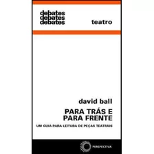 Para Trás E Para Frente: Um Guia Para Leitura De Peças Teatrais - De David Ball, Pela Editora Perspectiva (2019)