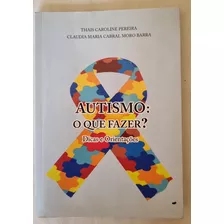 Livro Autismo: O Que Fazer? Dicas E Orientação - Thais Caroline Pereira / Claudia Maria Cabral Moro Barra [2015]