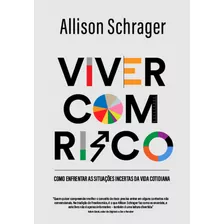 Viver Com Risco: Como Enfrentar As Situações Incertas Da Vida Cotidiana, De Schrager, Allison. Editora Schwarcz Sa, Capa Mole Em Português, 2021