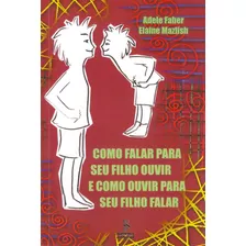 Livro Como Falar Para Seu Filho Ouvir E Como Ouvir Para Seu 