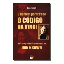 Homem Por Tras De O Codigo Da Vinci, O Uma Biografia Nao Autorizada De Dan Brown, De Lisa Rogak. Editora Verus Em Português