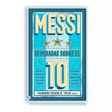 Messi | 10 Miradas Sobre El 10 | Fernando Segura M. Trejo