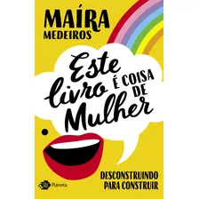 Este Livro É Coisa De Mulher: Desconstruindo Para Construir, De Medeiros, Maíra. Editora Planeta Do Brasil Ltda., Capa Mole Em Português, 2020