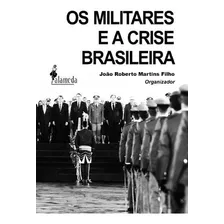 Os Militares E A Crise Brasileira, De Martins Filho, João Roberto. Editora Alameda Editorial Em Português