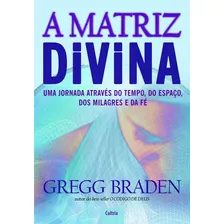 Matriz Divina, A - Braden, Gregg - Cultrix