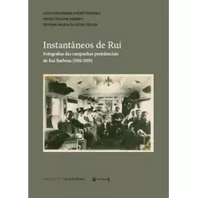 Instantaneos De Rui: Fotografias Das Campanhas Presidenciais De Rui Barbosa (1910-1919), De Teixeira, Luiz Guilherme Sodre. Editora 7 Letras, Capa Mole, Edição 1ª Edição - 2018 Em Português