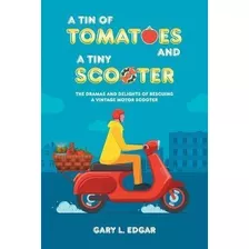 A Tin Of Tomatoes And A Tiny Scooter : The Dramas And Deligh
