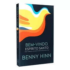 Bem-vindo, Espírito Santo: Como A Presença Do Espírito Santo Atua Em Nossa Vida, De Hinn, Benny. Vida Melhor Editora S.a - Português, 2014