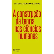 A Construção Da Teoria Nas Ciências Humanas, De Barros, José Costa Dassunção. Editora Vozes Ltda., Capa Mole Em Português, 2018