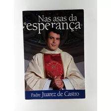 Livro Nas Asas Da Esperança - Padre Juarez De Castro