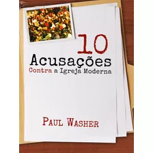 Dez Acusações Contra A Igreja Moderna, De Washer, Paul. Editora Missão Evangélica Literária, Capa Mole Em Português, 2013