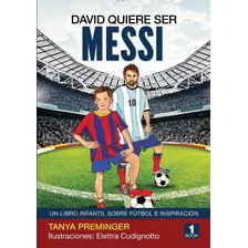 Libro: David Quiere Ser Messi: Un Libro Infantil Sobre Futbo