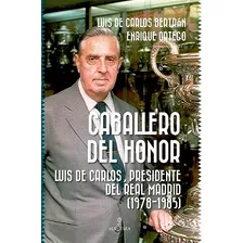 Libro: Caballero Del Honor: Luis De Carlos, Presidente Del R