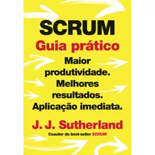 Scrum: Guia Prático: Maior Produtividade. Melhores Resultados. Aplicação Imediata., De Sutherland, J. J.. Editora Gmt Editores Ltda., Capa Mole Em Português, 2020