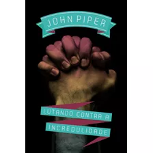Lutando Contra A Incredulidade, De Piper, John. Editora Missão Evangélica Literária, Capa Mole Em Português, 2018