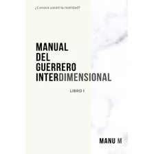 Manual Del Guerrero Interdimensional: Libro 1 (spanish Edition), De Manu M. Editorial Independently Published (july 2, 2021), Tapa Blanda En Español, 2021