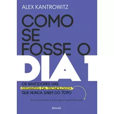 Como Se Fosse O Dia 1, De Alex Kantrowitz. Editora Benvirá, Capa Mole Em Português, 2021