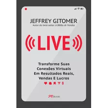 Live: Transforme Suas Conexões Virtuais Em Resultados Reais, Vendas E Lucros, De Gitomer, Jeffrey. M.books Do Brasil Editora Ltda, Capa Mole Em Português, 2021