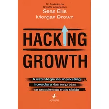 Hacking Growth: A Estratégia De Marketing Inovadora Das Empresas De Crescimento Mais Rápido, De Brown, Morgan. Starling Alta Editora E Consultoria Eireli,currency, Capa Mole Em Português, 2018