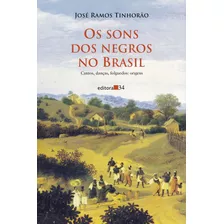 Os Sons Dos Negros No Brasil, De Tinhorão, José Ramos. Editora 34 Ltda., Capa Mole Em Português, 2012