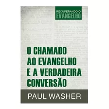 O Chamado Ao Evangelho E A Verdadeira Conversão Paul Washer