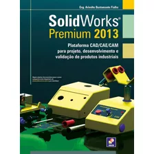 Solidworks Premium 2013: Plataforma Cad/cae/cam Para Projeto, Desenvolvimento, De Fialho, Arivelto Bustamante. Editora Saraiva Educação S. A., Capa Mole Em Português, 2013