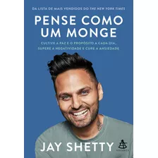 Pense Como Um Monge: Cultive A Paz E O Propósito A Cada Dia, Supere A Negatividade E Cure A Ansiedade, De Shetty, Jay. Editora Gmt Editores Ltda., Capa Mole Em Português, 2021