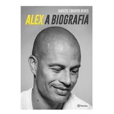 Alex, A Biografia, De Neves, Marcos Eduardo. Editora Planeta Do Brasil Ltda., Capa Mole Em Português, 2015