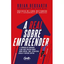 A Real Sobre Empreender: A Jornada Do Fundador: O Que Você Precisa Saber Sobre Sócios, Time, Estratégia, Escala E Venture Capital, De Requarth, Brian. Editora Gente Livraria E Editora Ltda., Capa Mole