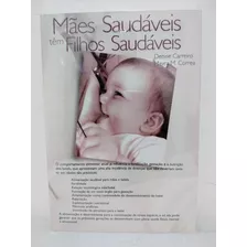 Livro - Mães Saudáveis Tem Filhos Saudáveis Denise Carreiro