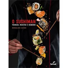 O Sushiman: Tecnicas, Receitas E Segredos - 1ªed.(2021), De Ronaldo, Catão. Editora Senac Sp, Capa Mole, Edição 1 Em Português, 2021