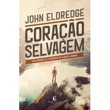 Coração Selvagem: Descobrindo O Segredo Da Alma De Um Homem, De Eldredge, John. Vida Melhor Editora S.a, Capa Mole Em Português, 2019
