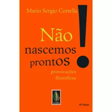 Não Nascemos Prontos!: Provocações Filosóficas, De Cortella, Mario Sergio. Editora Vozes Ltda., Capa Mole Em Português, 2015