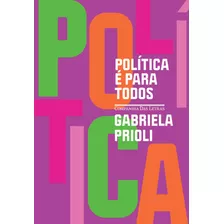 Política É Para Todos, De Prioli, Gabriela. Editora Schwarcz Sa, Capa Mole Em Português, 2021