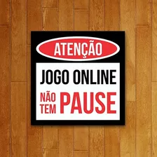 Placa Decorativa - Atenção Jogo Online Não Tem Pause (27x27)