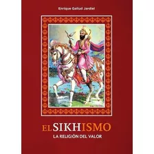 El Sikhismo - La Religion Del Valor - Enrique Gallud, De Enrique Gallud Jardiel. Editorial Alas En Español