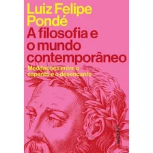 A Filosofia E O Mundo Contemporâneo: Meditações Entre O Espanto E O Desencanto, De Pondé, Luiz Felipe. Companhia Editora Nacional, Capa Mole Em Português, 2022