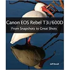 Canon Eos Rebel T3i 600d From Snapshots To Great Shots