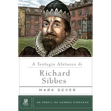 Série Perfil De Homens Piedosos A Teologia Afetuosa De Richard Sibbes Mark Dever