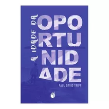 A Idade Da Oportunidade - Paul Tripp - Ebr